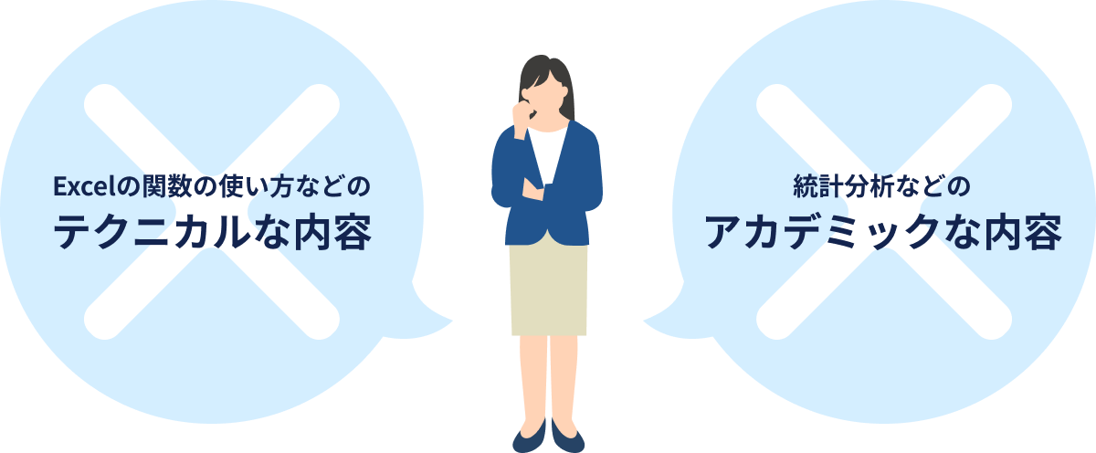 本講座では「Excelの関数の使い方などのテクニカルな内容」「統計分析などのアカデミックな内容」は扱っていません